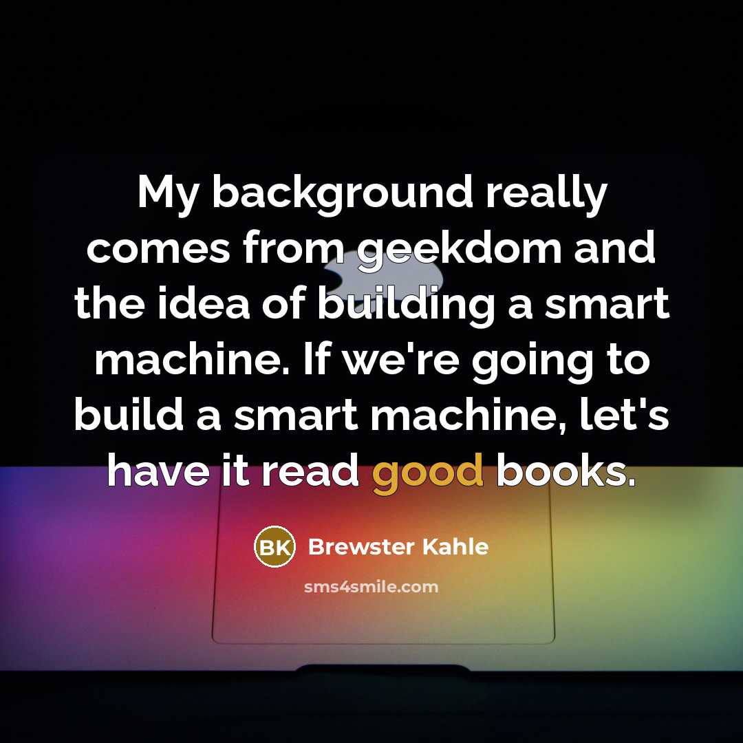 “My background really comes from geekdom and the idea of…” quote by Brewster Kahle