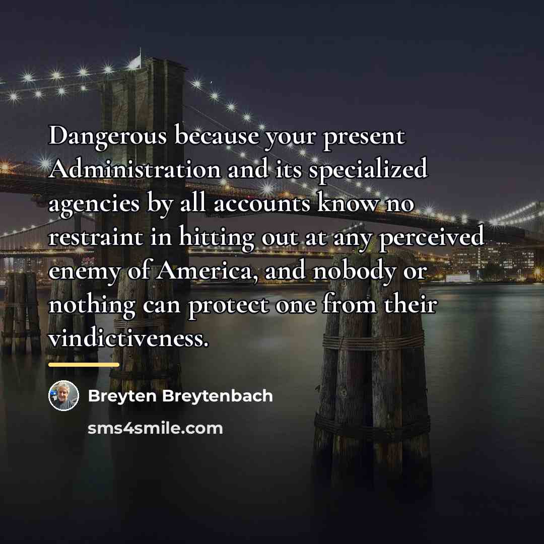 “Dangerous because your present Administration and its specialized agencies by…” quote by Breyten Breytenbach