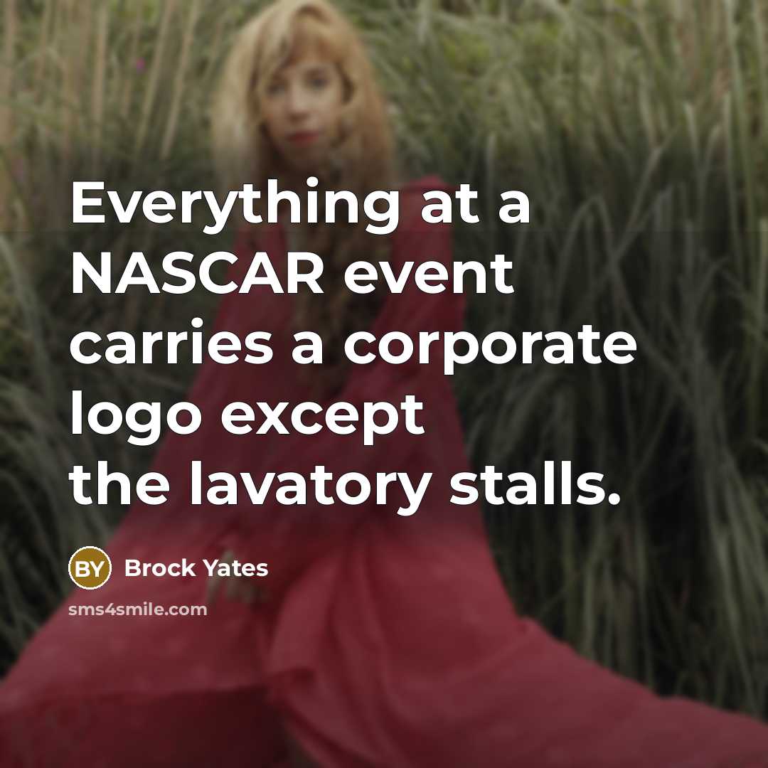 “Everything at a NASCAR event carries a corporate logo except…” quote by Brock Yates