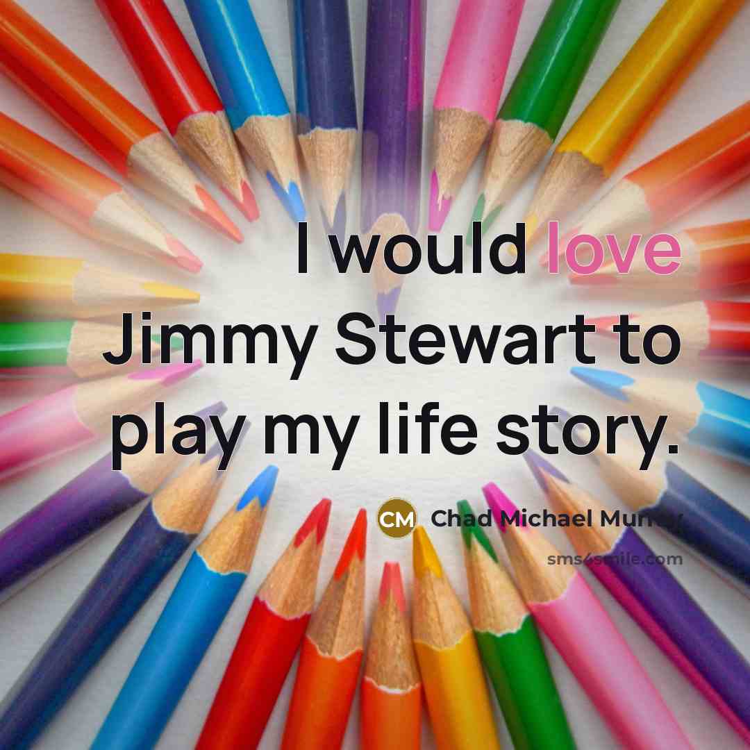 “I would love Jimmy Stewart to play my life story.…” quote by Chad Michael Murray