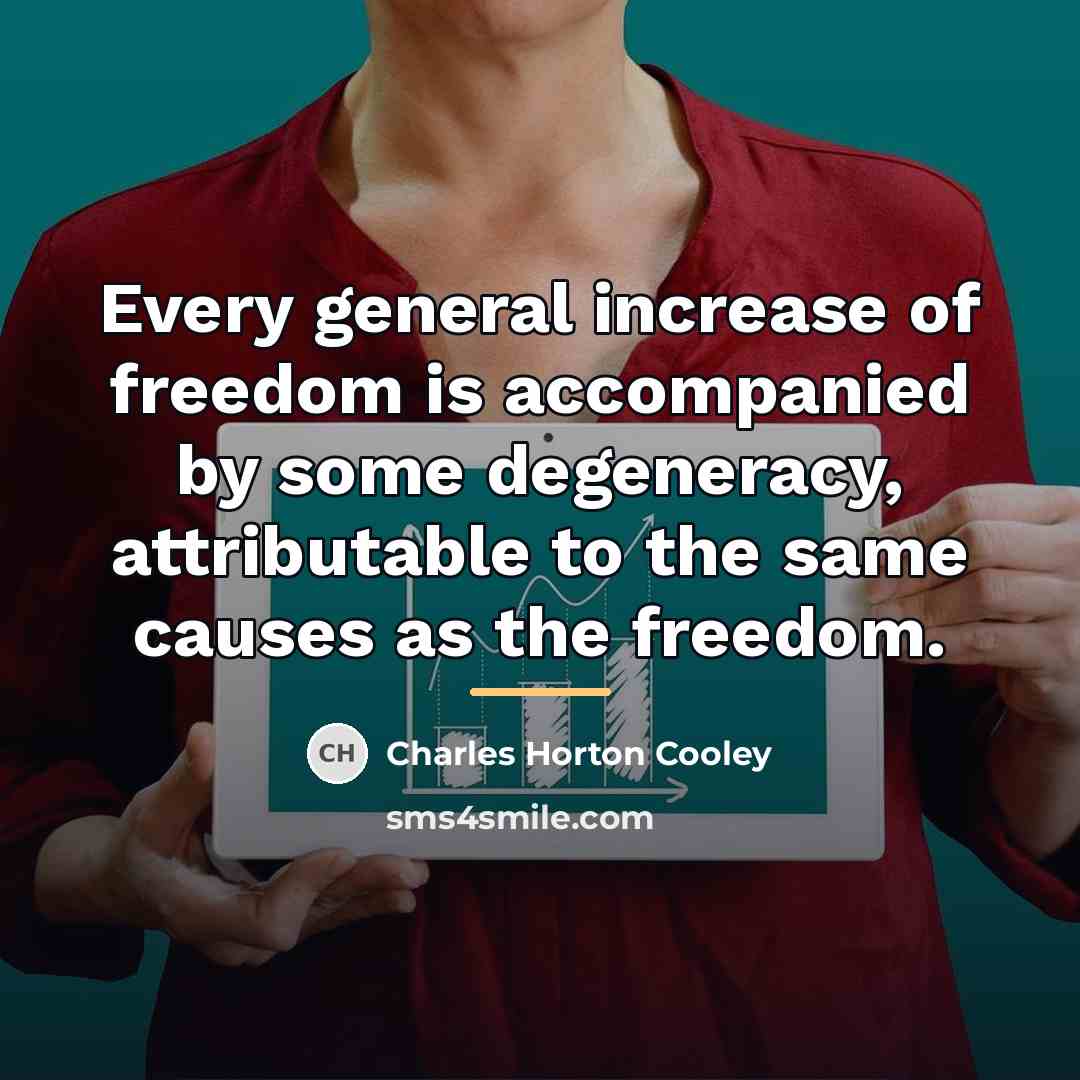 “Every general increase of freedom is accompanied by some degeneracy,…” quote by Charles Horton Cooley