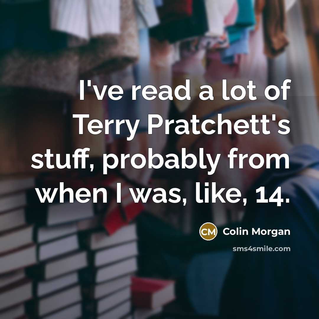 “I've read a lot of Terry Pratchett's stuff, probably from…” quote by Colin Morgan