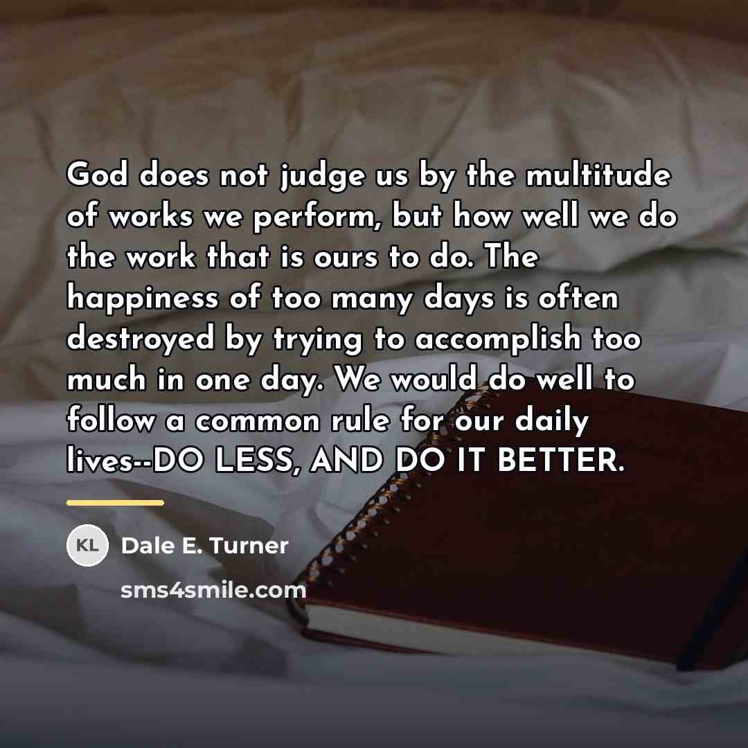 “God does not judge us by the multitude of works…” quote by Dale E. Turner