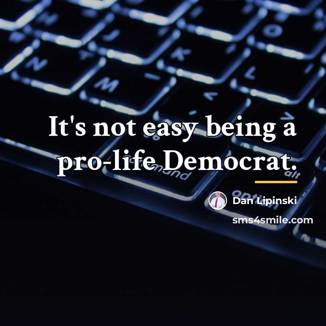 “It's not easy being a pro-life Democrat.…” quote by Dan Lipinski