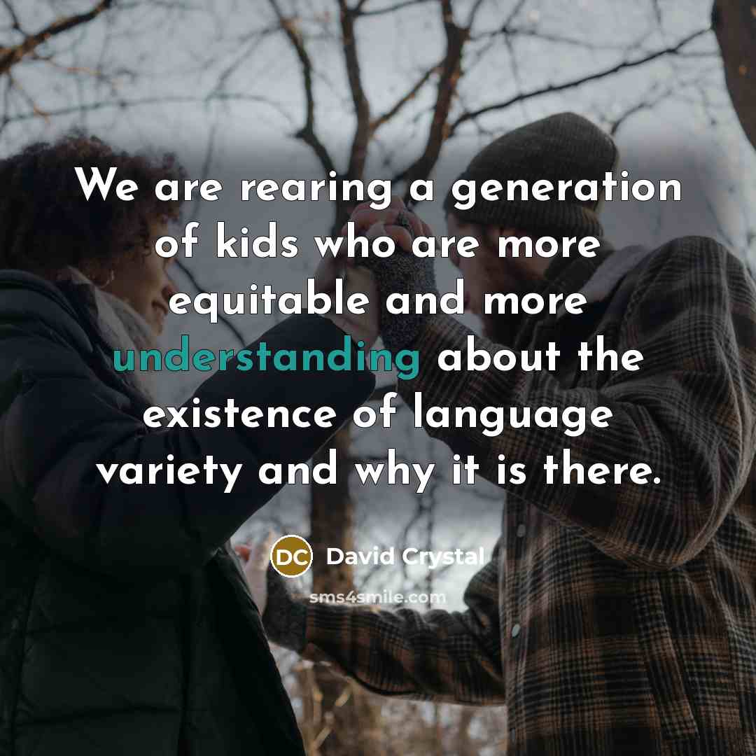 “We are rearing a generation of kids who are more…” quote by David Crystal