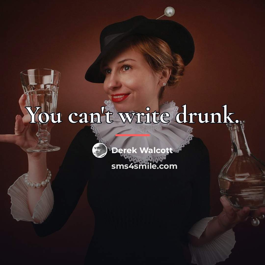 “You can't write drunk.…” quote by Derek Walcott