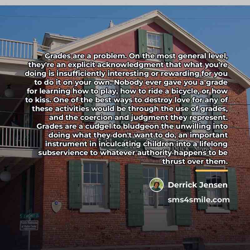 “Grades are a problem. On the most general level, they're…” quote by Derrick Jensen