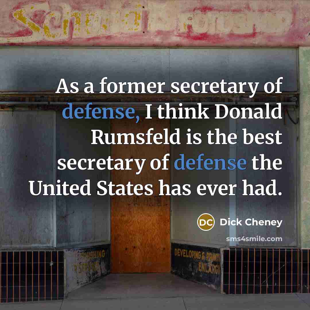 “As a former secretary of defense, I think Donald Rumsfeld…” quote by Dick Cheney