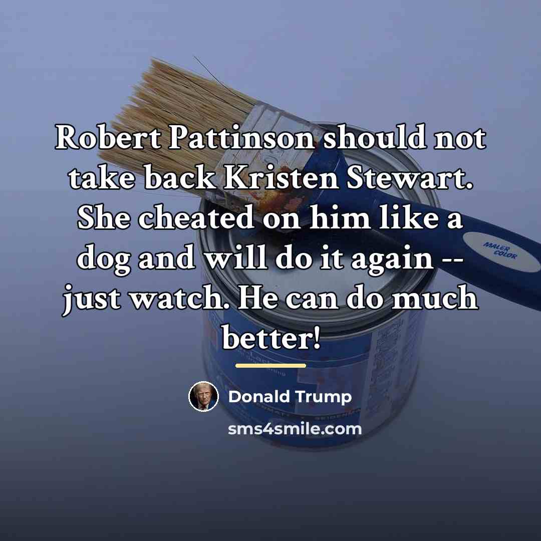 “Robert Pattinson should not take back Kristen Stewart. She cheated…” quote by Donald Trump