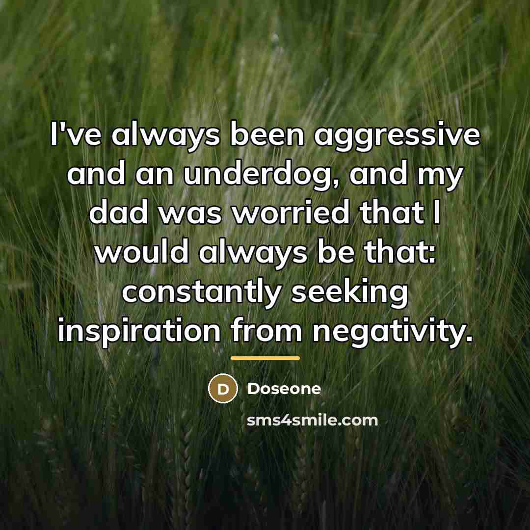 “I've always been aggressive and an underdog, and my dad…” quote by Doseone