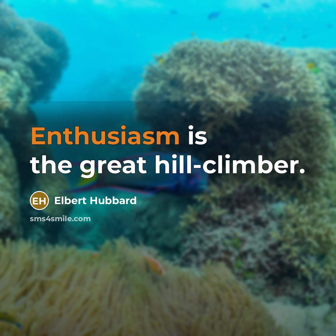 “Enthusiasm is the great hill-climber.…” quote by Elbert Hubbard