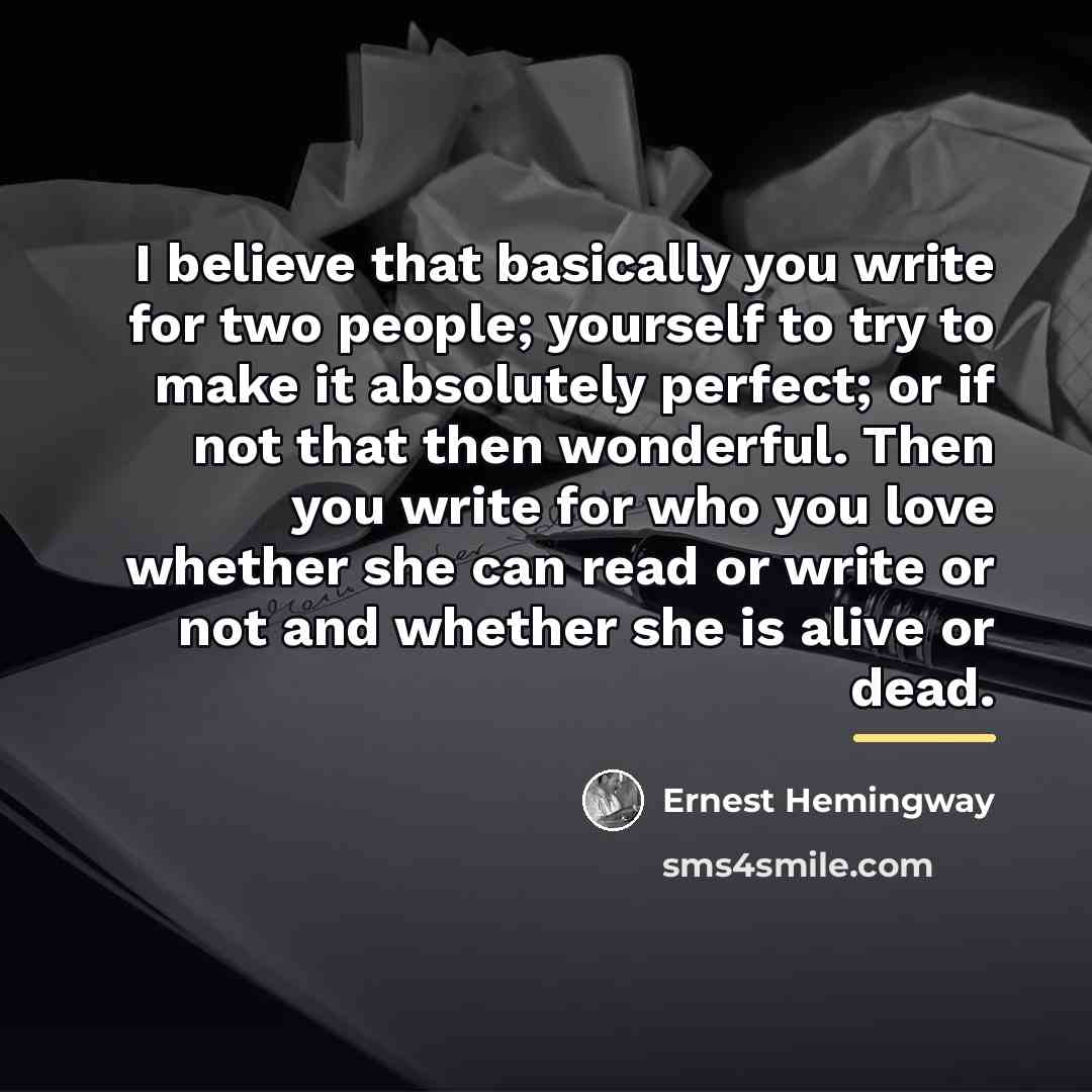 “I believe that basically you write for two people; yourself…” quote by Ernest Hemingway