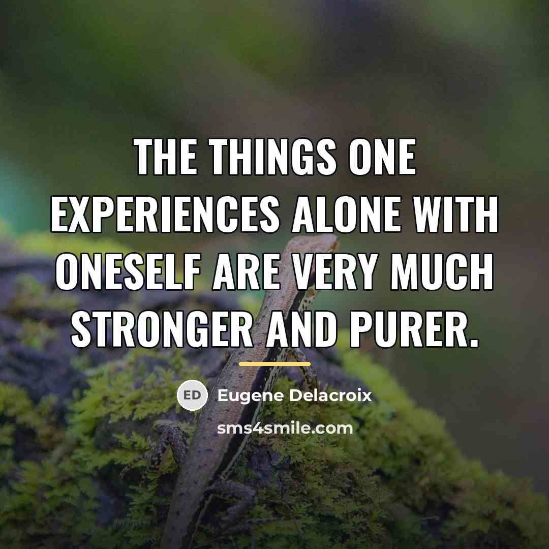 “The things one experiences alone with oneself are very much…” quote by Eugene Delacroix