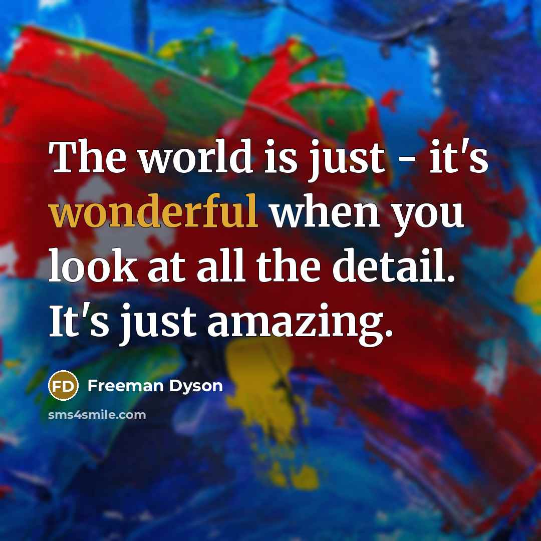 “The world is just - it's wonderful when you look…” quote by Freeman Dyson