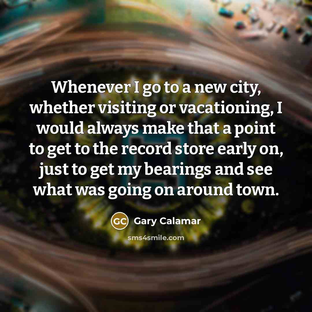 “Whenever I go to a new city, whether visiting or…” quote by Gary Calamar