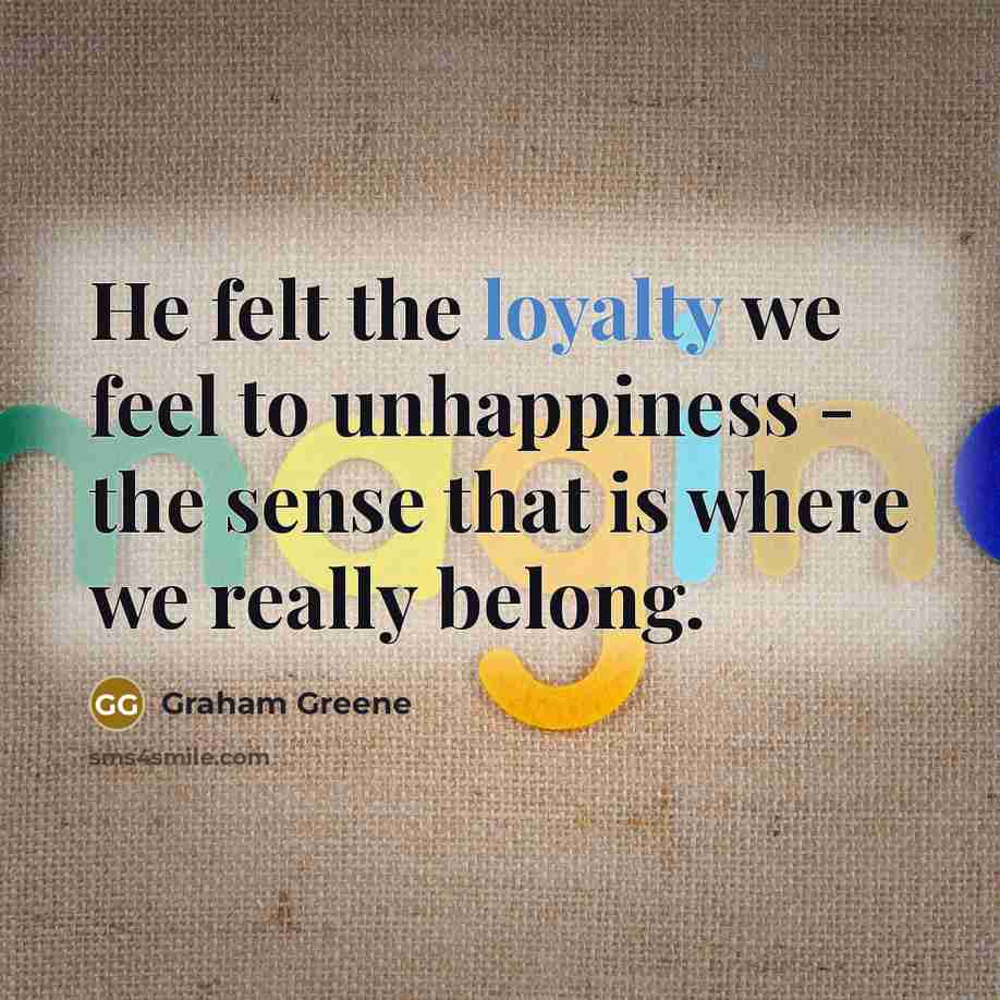 “He felt the loyalty we feel to unhappiness - the…” quote by Graham Greene