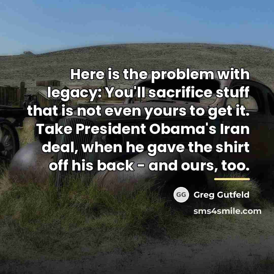 “Here is the problem with legacy: You'll sacrifice stuff that…” quote by Greg Gutfeld