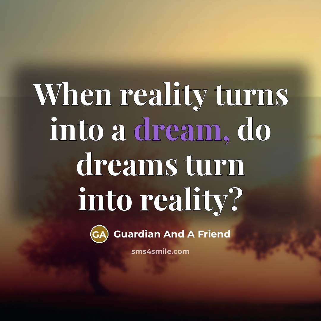 “When reality turns into a dream, do dreams turn into reality?” quote by Guardian And A Friend
