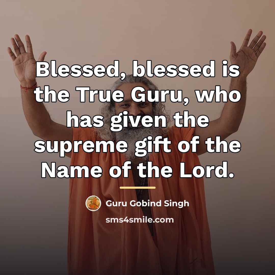 “Blessed, blessed is the True Guru, who has given the…” quote by Guru Gobind Singh