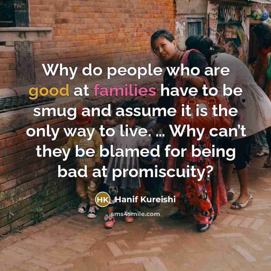 “Why do people who are good at families have to…” quote by Hanif Kureishi