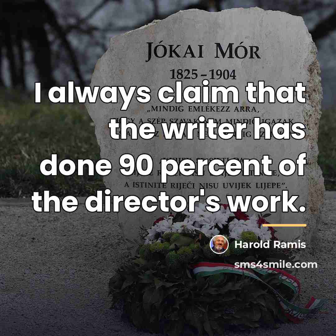 “I always claim that the writer has done 90 percent…” quote by Harold Ramis