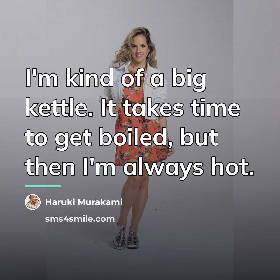 “I'm kind of a big kettle. It takes time to…” quote by Haruki Murakami