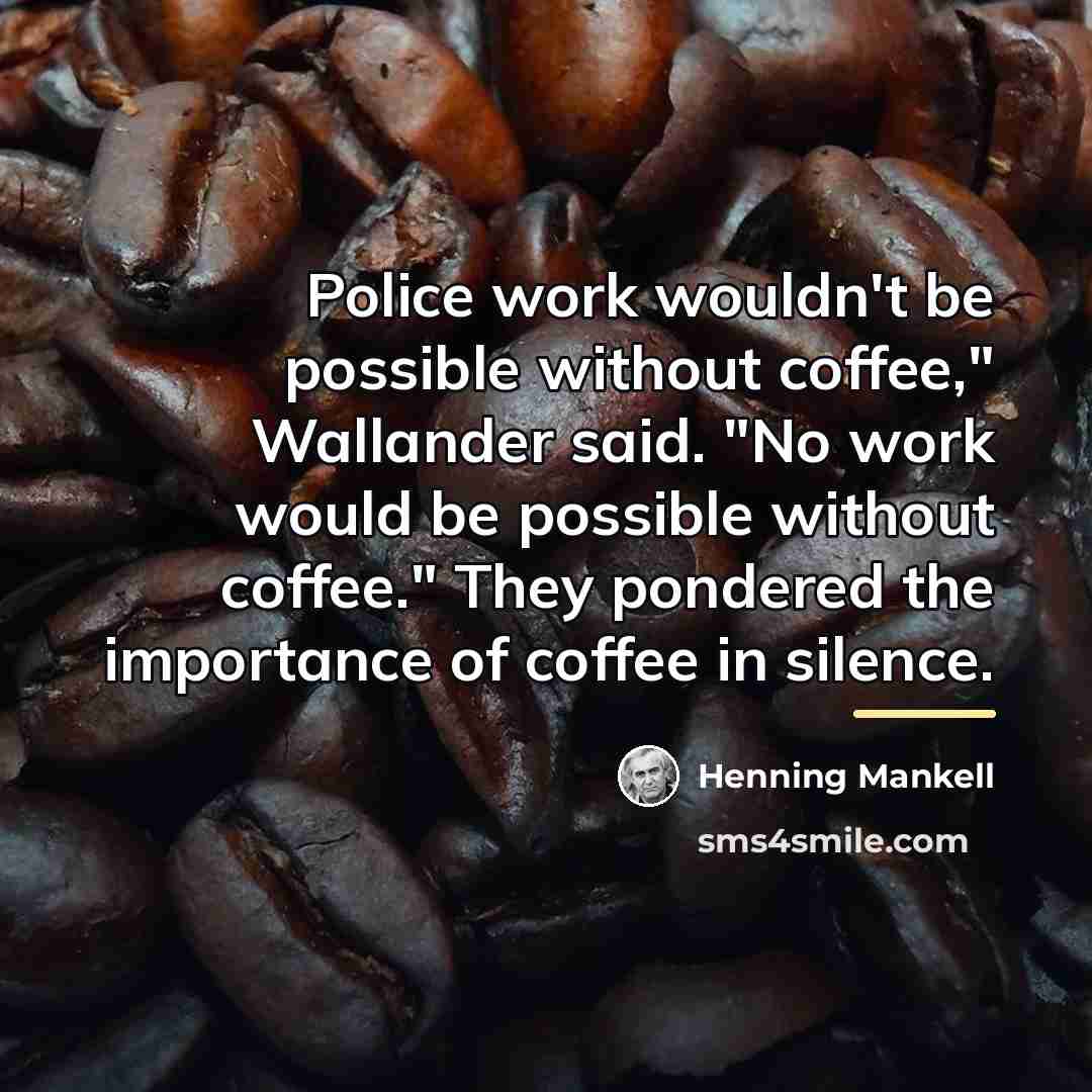 “Police work wouldn't be possible without coffee," Wallander said. "No…” quote by Henning Mankell