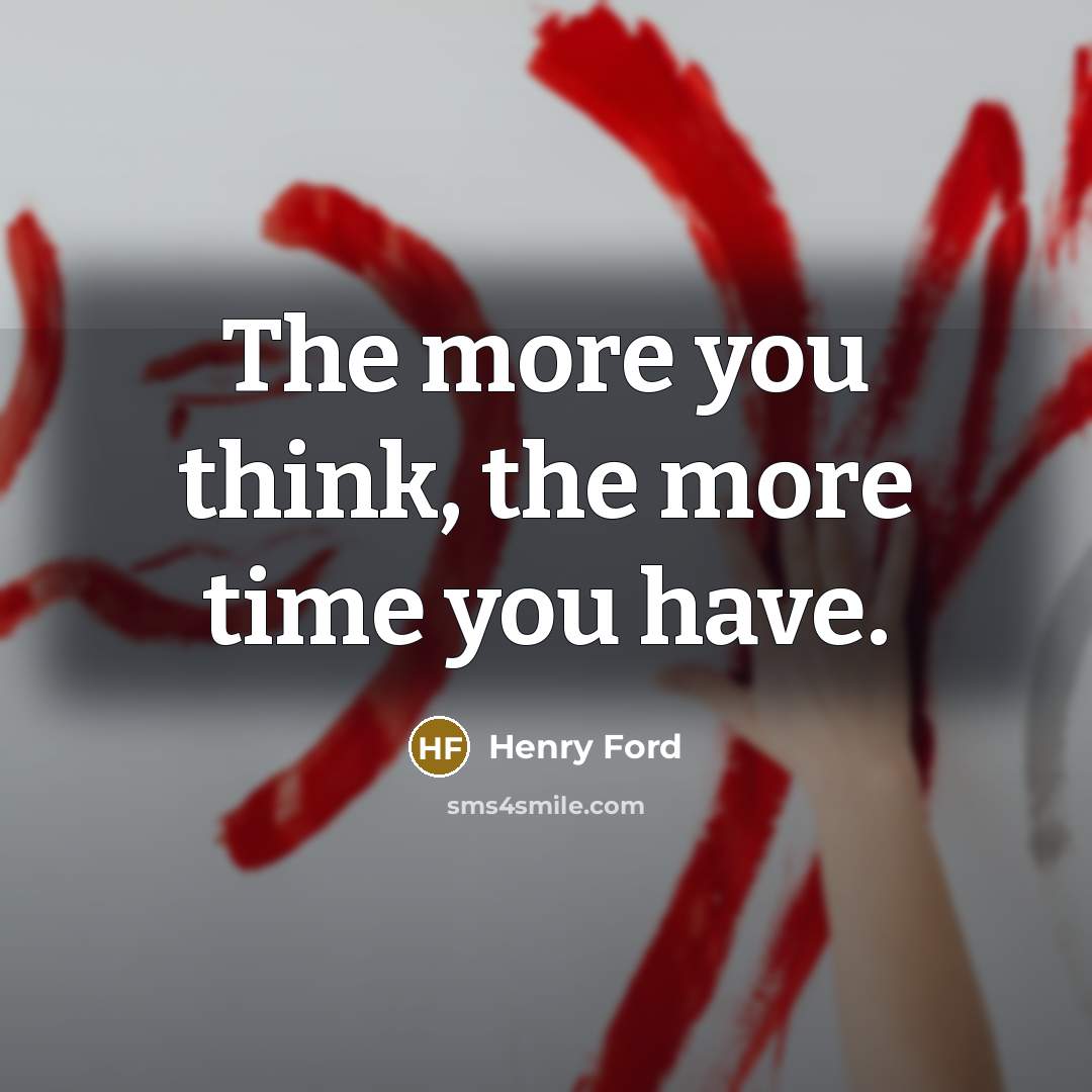 “The more you think, the more time you have.…” quote by Henry Ford