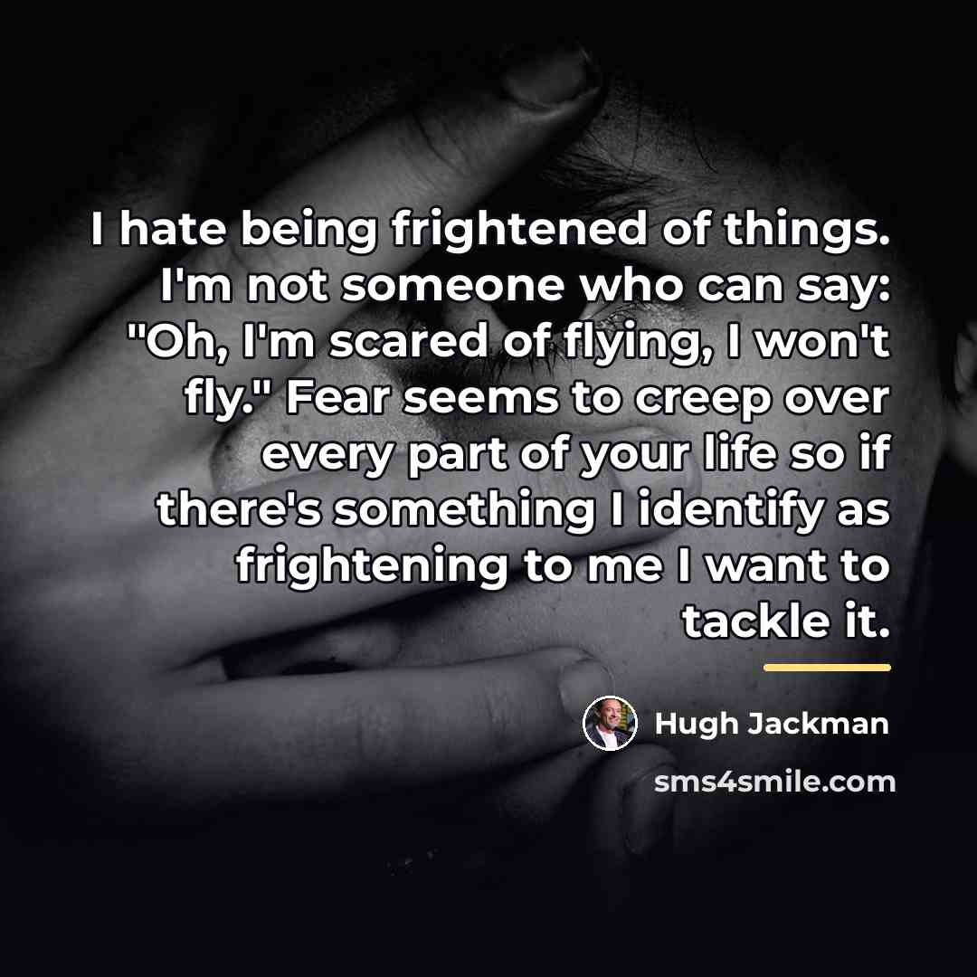 “I hate being frightened of things. I'm not someone who…” quote by Hugh Jackman