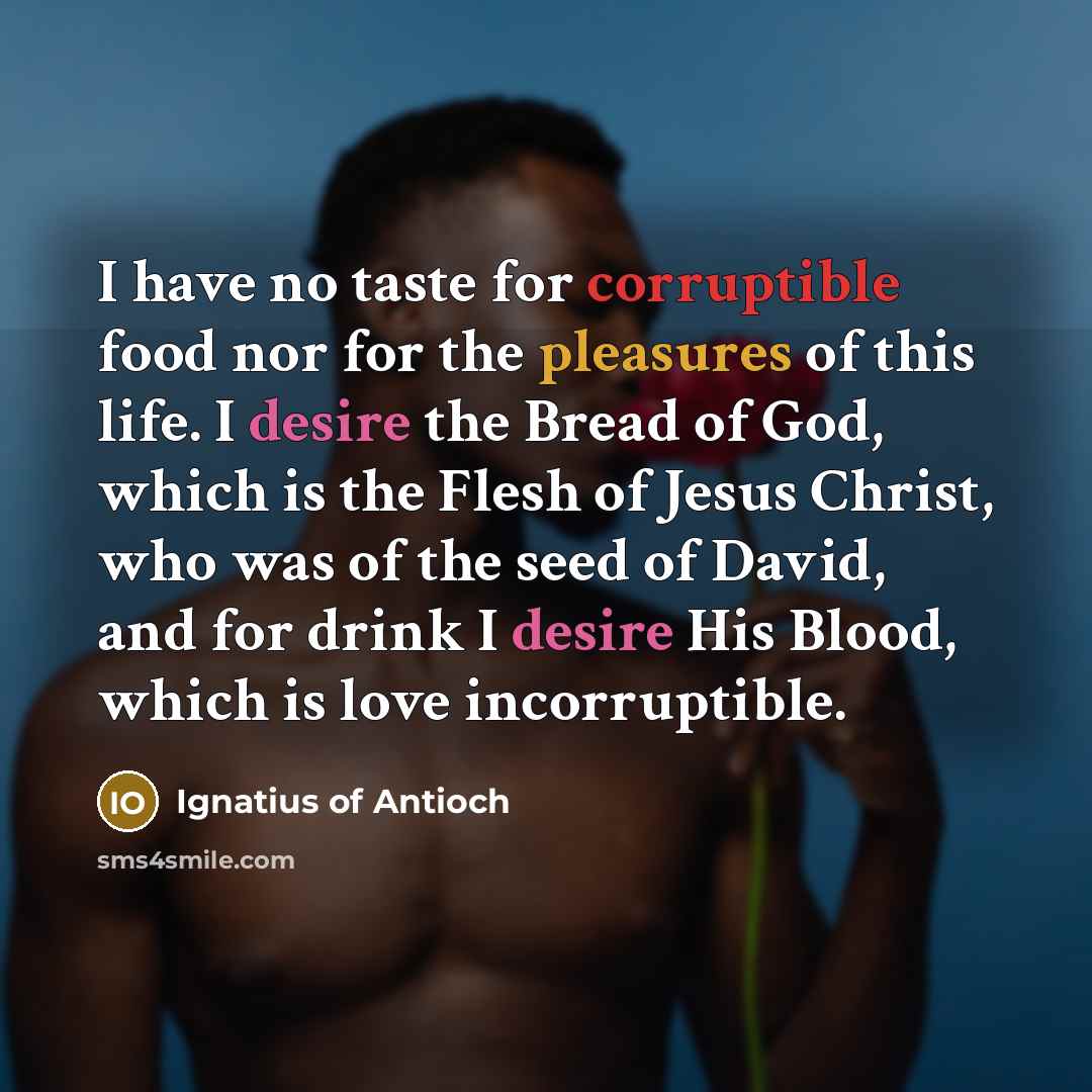 “I have no taste for corruptible food nor for the…” quote by Ignatius of Antioch