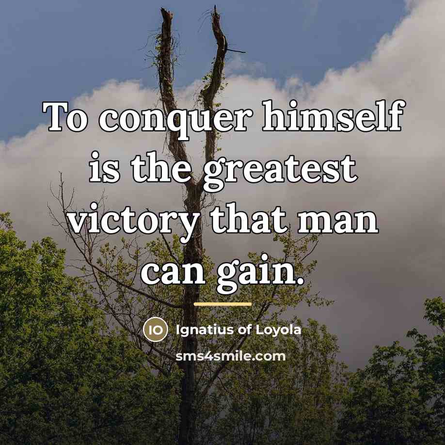 “To conquer himself is the greatest victory that man can…” quote by Ignatius of Loyola