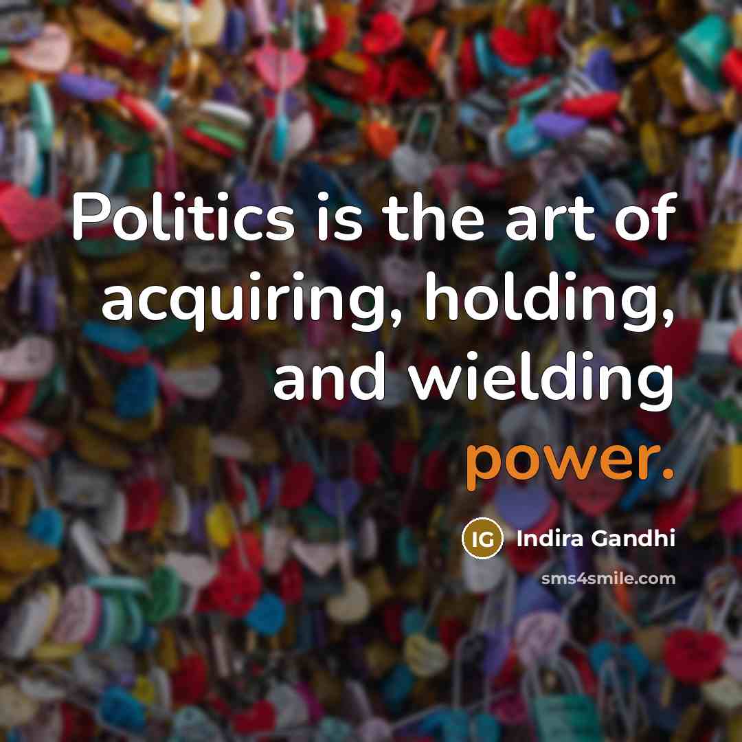 “Politics is the art of acquiring, holding, and wielding power.…” quote by Indira Gandhi