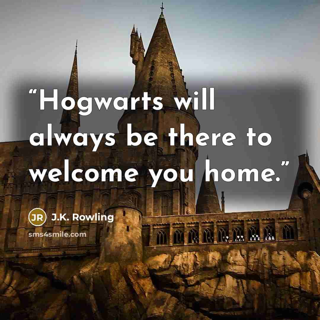 “Hogwarts will always be there to welcome you home.” quote by J.K. Rowling