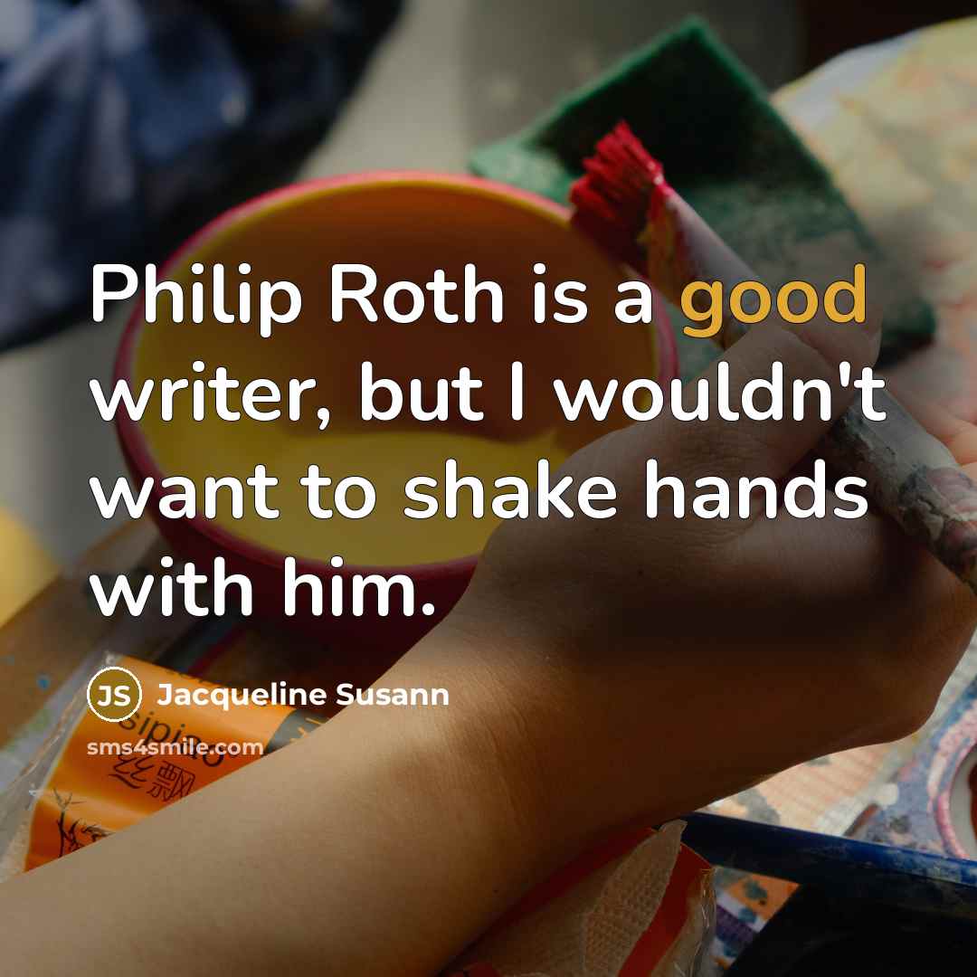 “Philip Roth is a good writer, but I wouldn't want…” quote by Jacqueline Susann