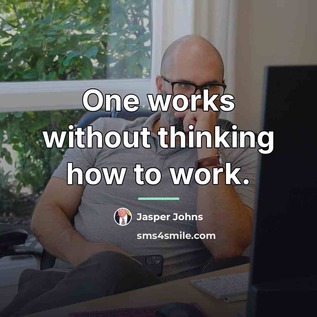 “One works without thinking how to work.…” quote by Jasper Johns