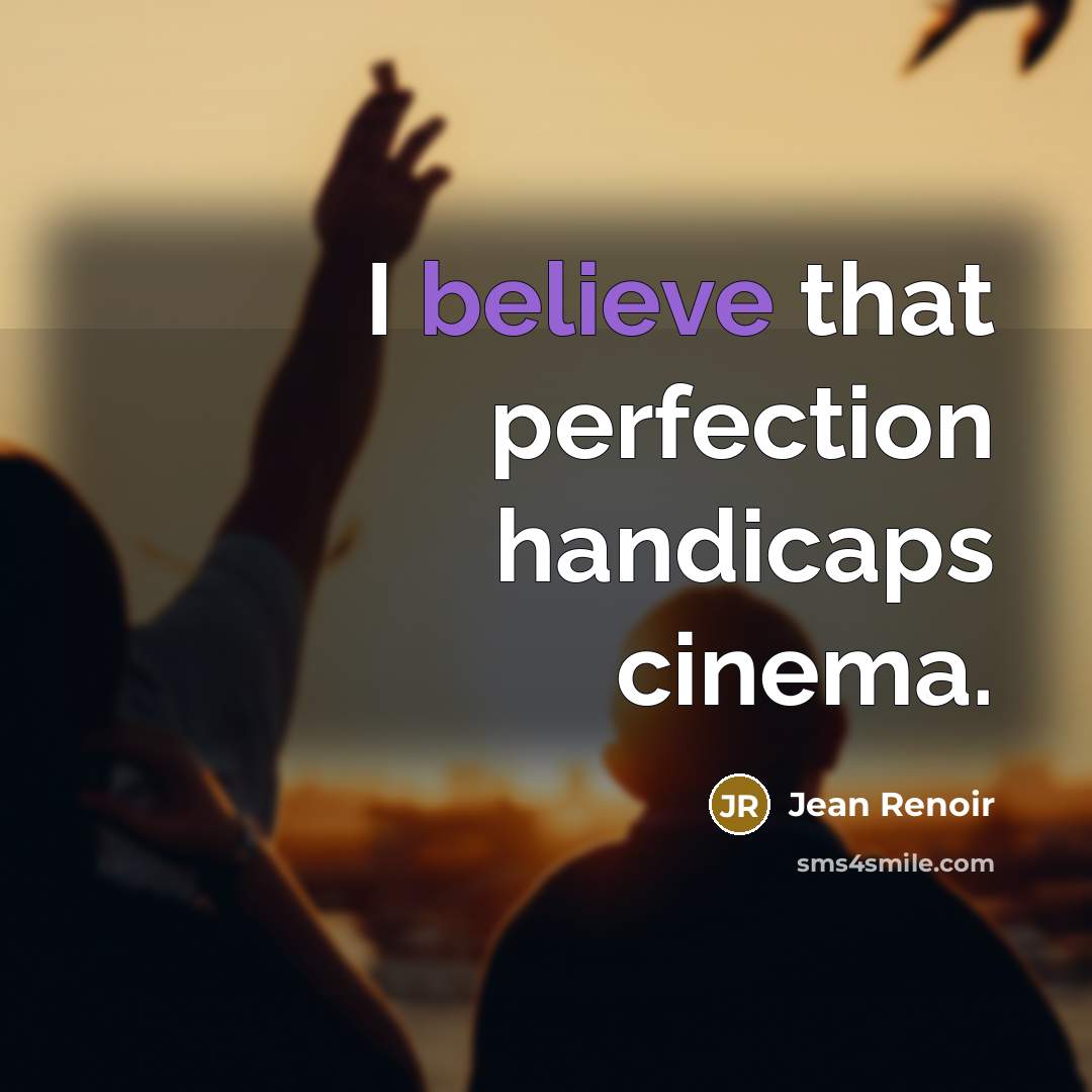 “I believe that perfection handicaps cinema.…” quote by Jean Renoir