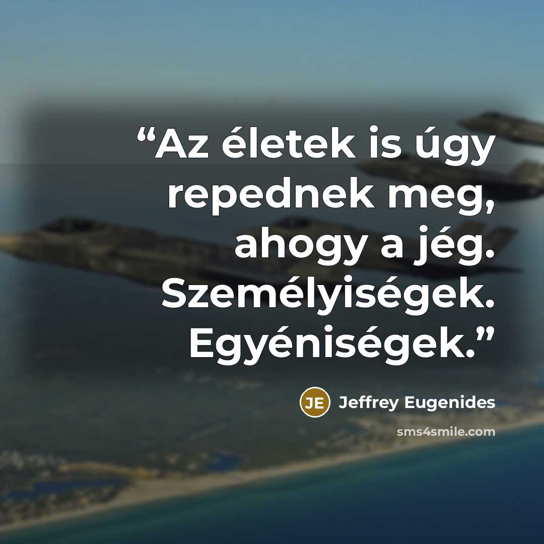 “Az életek is úgy repednek meg, ahogy a jég. Személyiségek. Egyéniségek.” quote by Jeffrey Eugenides