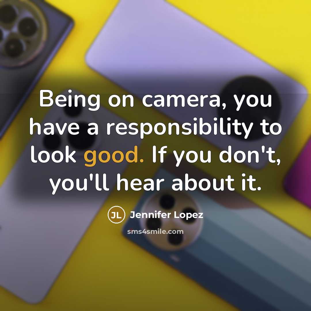 “Being on camera, you have a responsibility to look good.…” quote by Jennifer Lopez