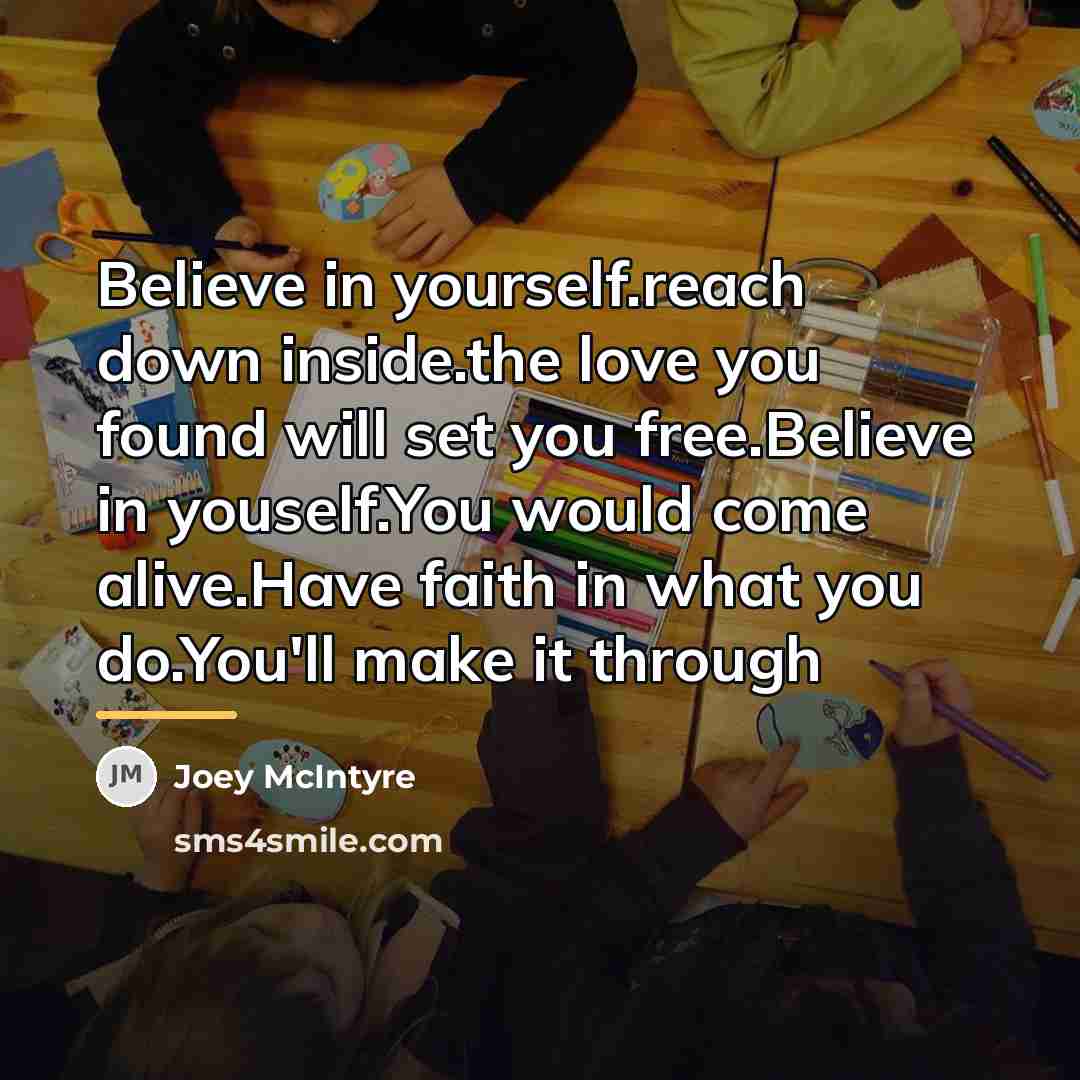 “Believe in yourself.reach down inside.the love you found will set…” quote by Joey McIntyre