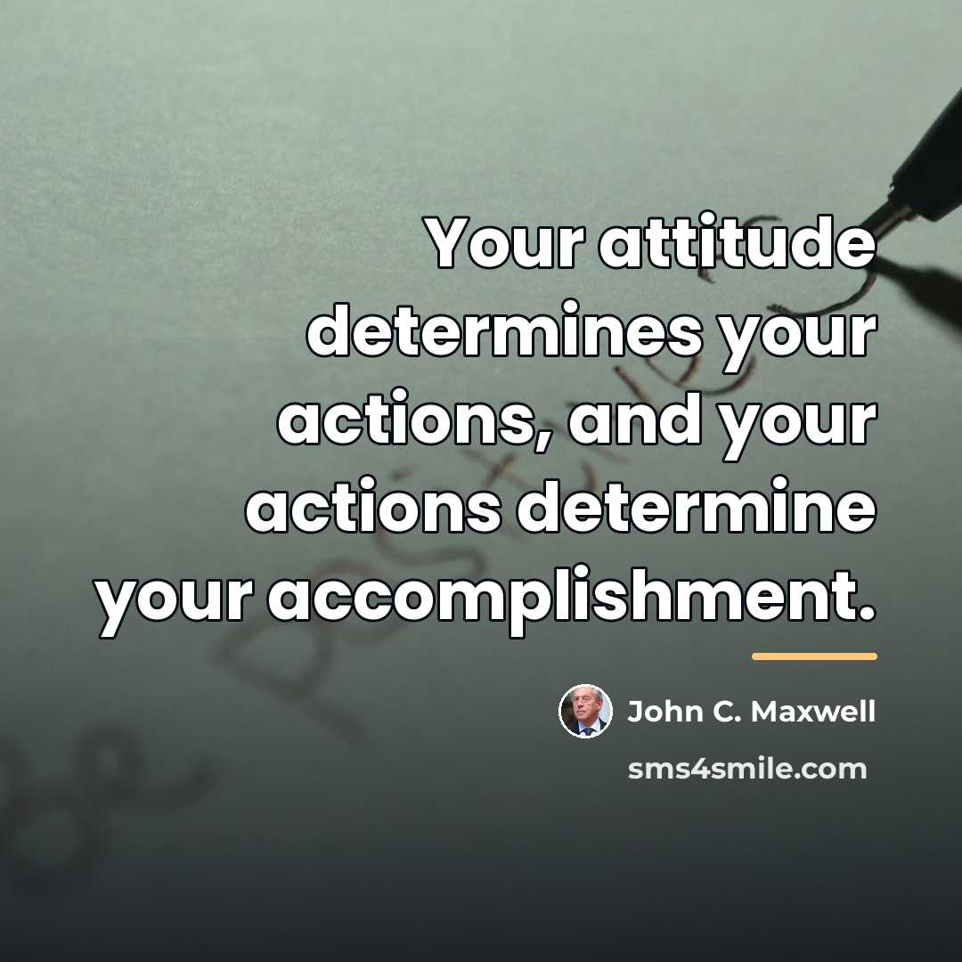 “Your attitude determines your actions, and your actions determine your…” quote by John C. Maxwell