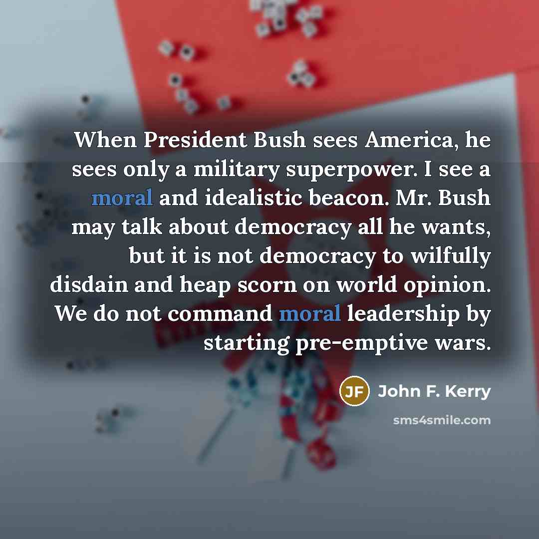 “When President Bush sees America, he sees only a military…” quote by John F. Kerry