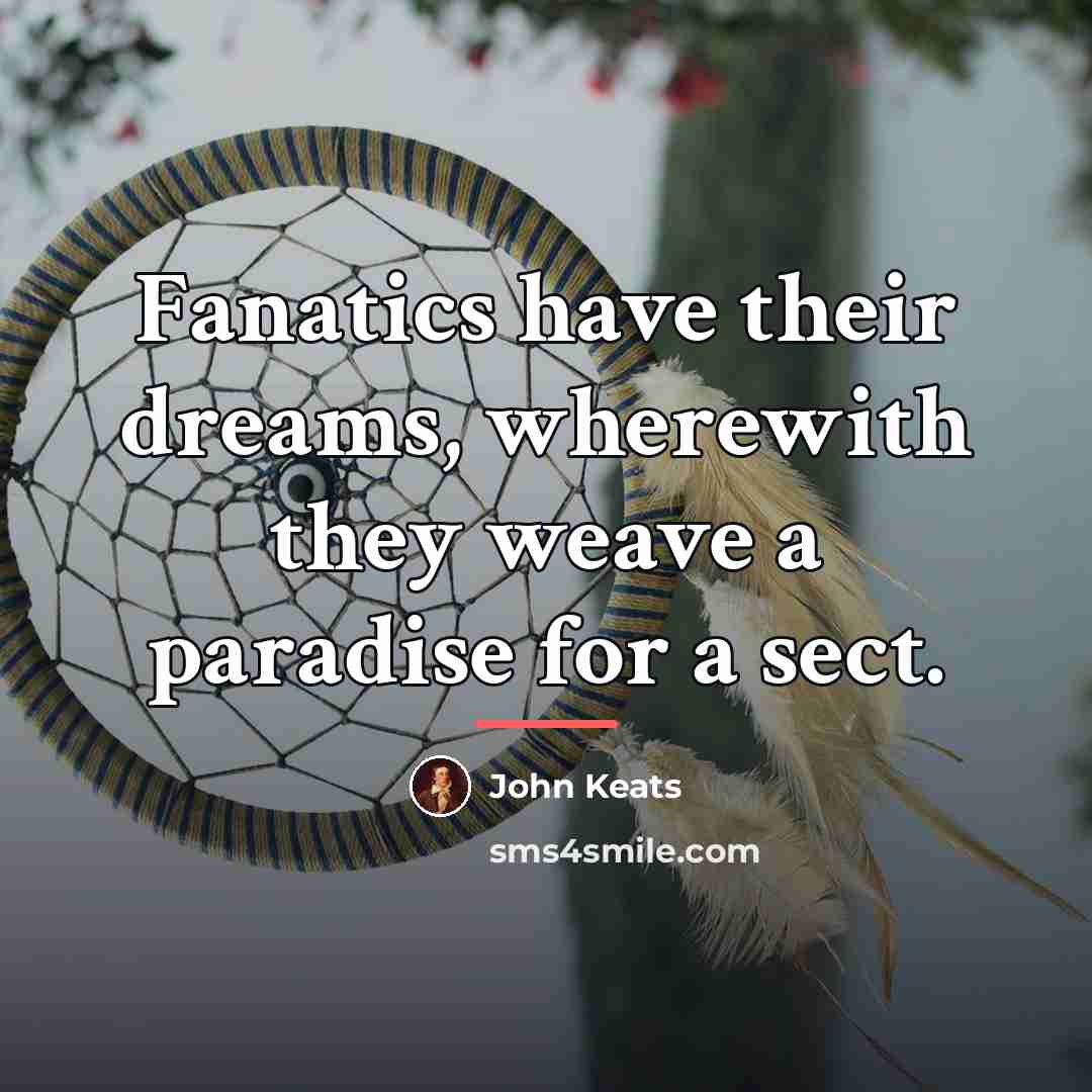 “Fanatics have their dreams, wherewith they weave a paradise for…” quote by John Keats