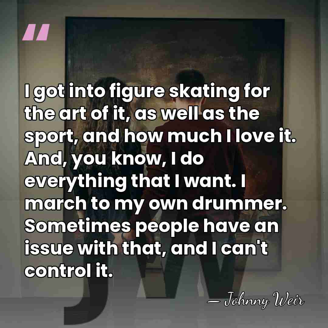 I got into figure skating for the art of it, as well&hellip; - Johnny Weir