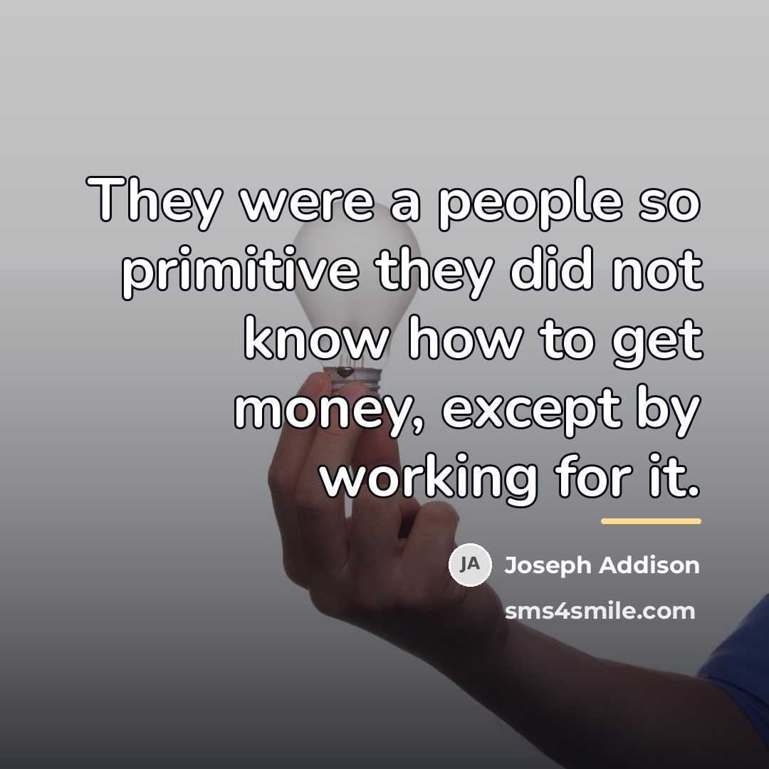 “They were a people so primitive they did not know…” quote by Joseph Addison