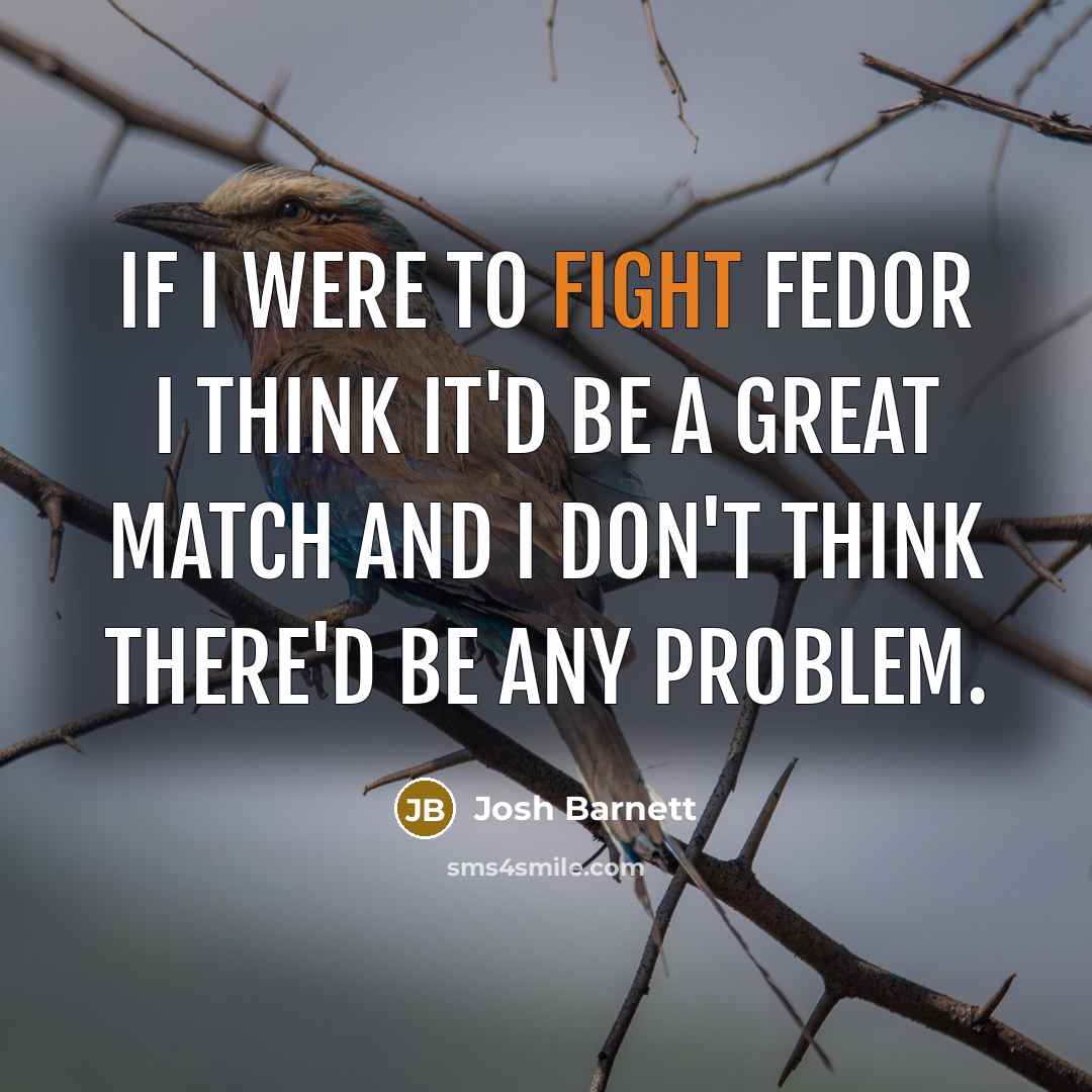 “If I were to fight Fedor I think it'd be…” quote by Josh Barnett