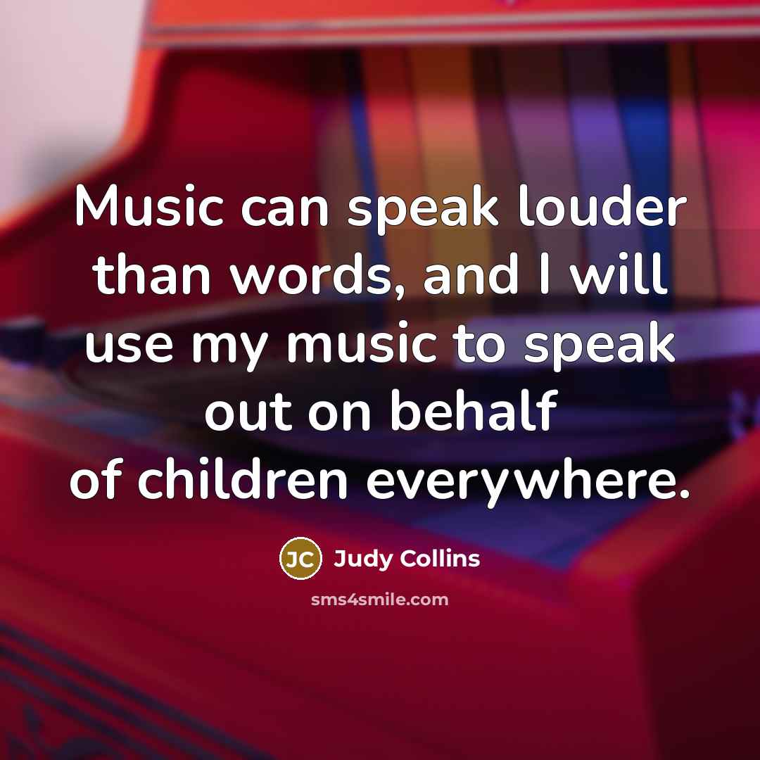 “Music can speak louder than words, and I will use…” quote by Judy Collins