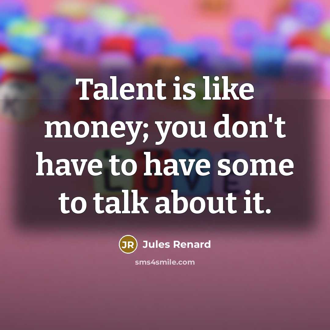 “Talent is like money; you don't have to have some…” quote by Jules Renard