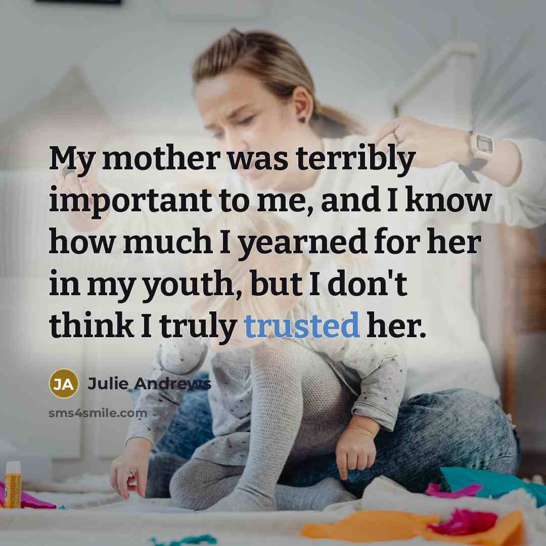 “My mother was terribly important to me, and I know…” quote by Julie Andrews