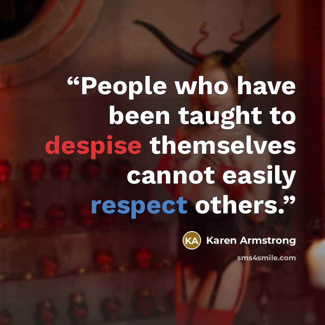 “People who have been taught to despise themselves cannot easily respect others.” quote by Karen Armstrong