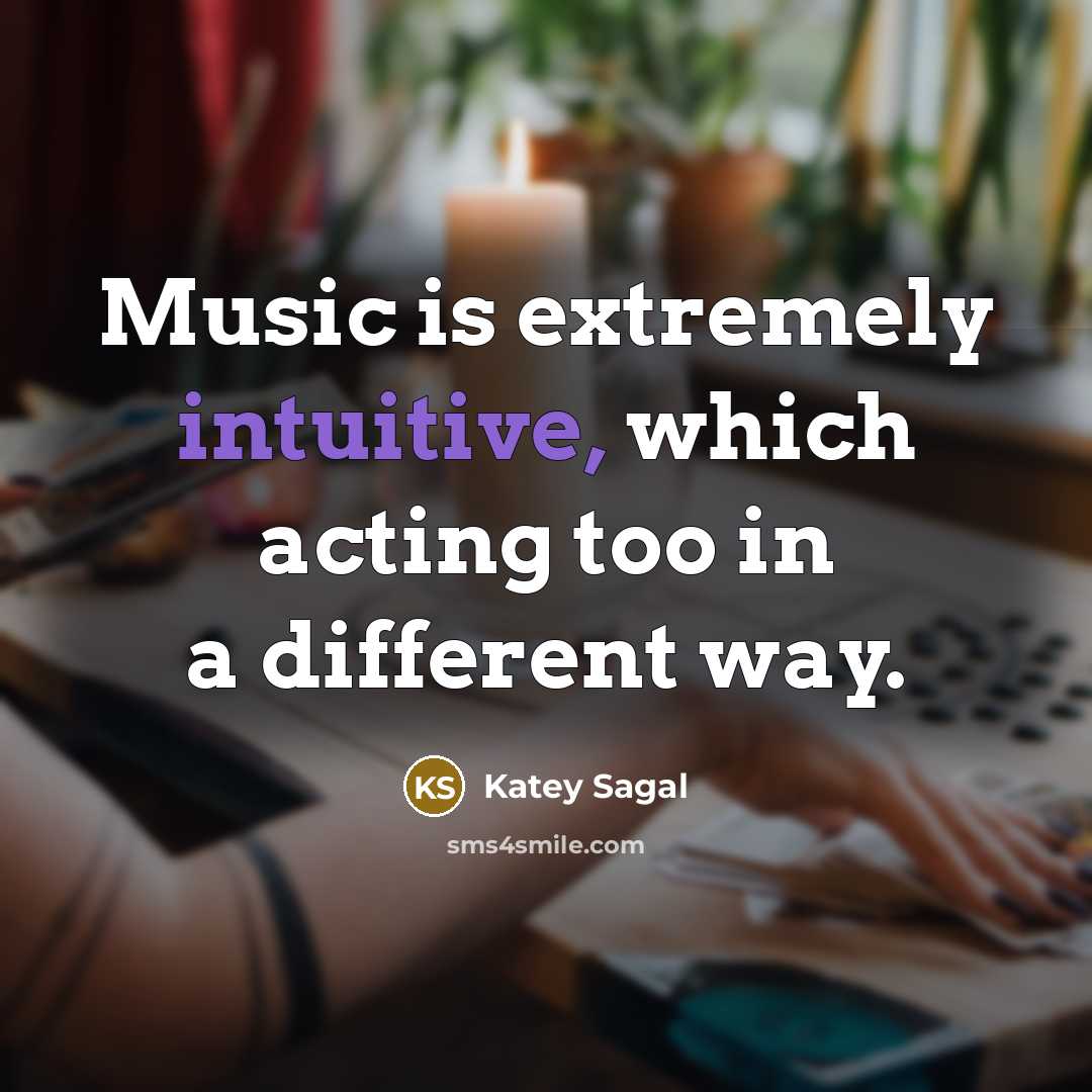 “Music is extremely intuitive, which acting too in a different…” quote by Katey Sagal